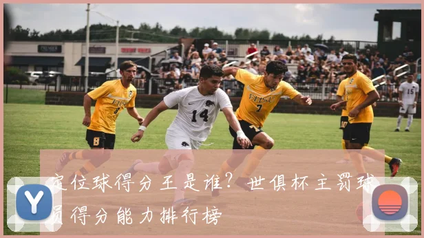 定位球得分王是谁？世俱杯主罚球员得分能力排行榜