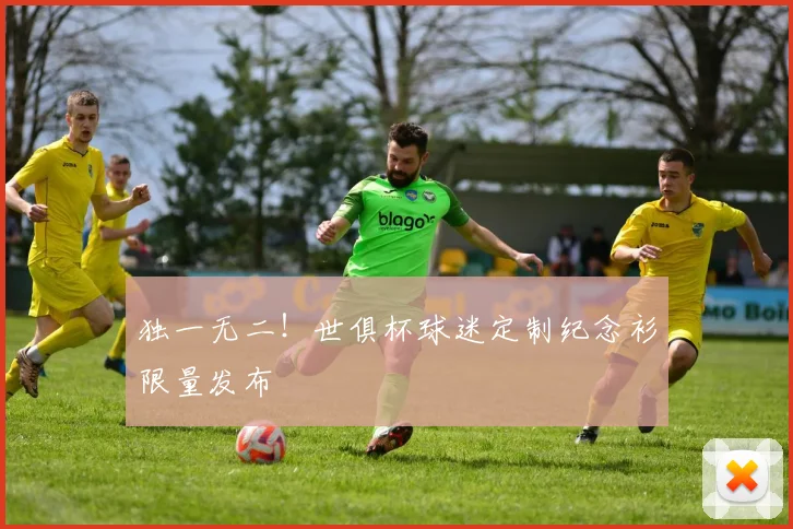 独一无二！世俱杯球迷定制纪念衫限量发布